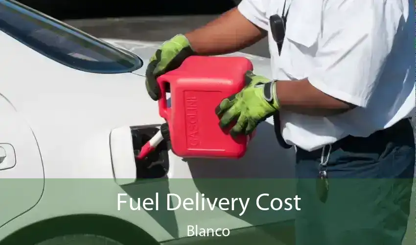 Fuel Delivery Cost Blanco