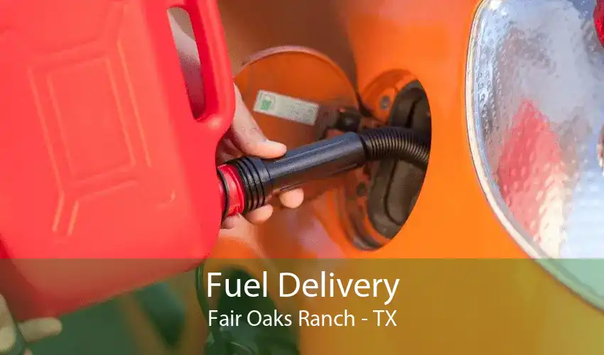 Fuel Delivery Fair Oaks Ranch - TX