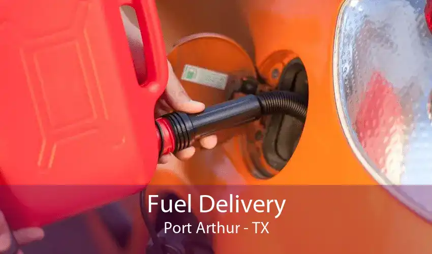 Fuel Delivery Port Arthur - TX