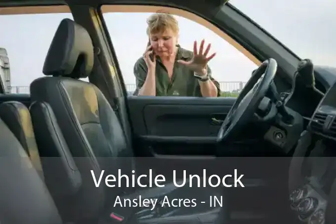 Vehicle Unlock Ansley Acres - IN