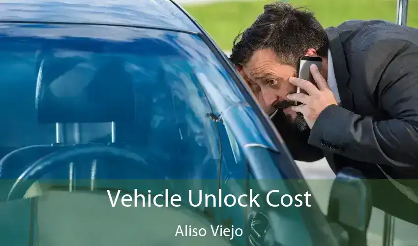 Vehicle Unlock Cost Aliso Viejo