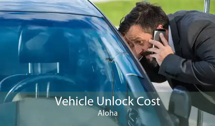 Vehicle Unlock Cost Aloha