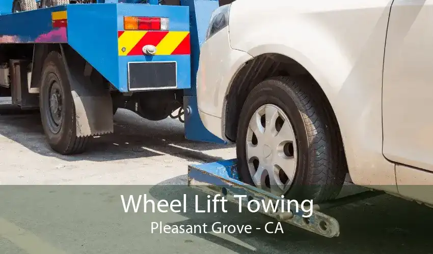 Wheel Lift Towing Pleasant Grove - CA